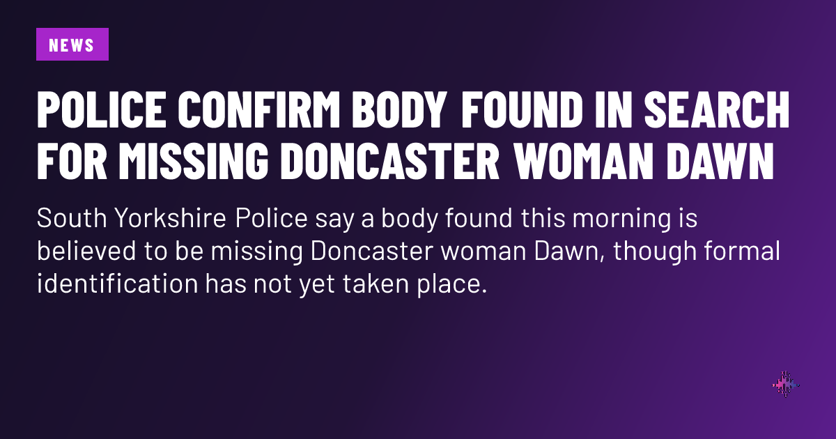 Police confirm body found in search for missing Doncaster woman Dawn ...